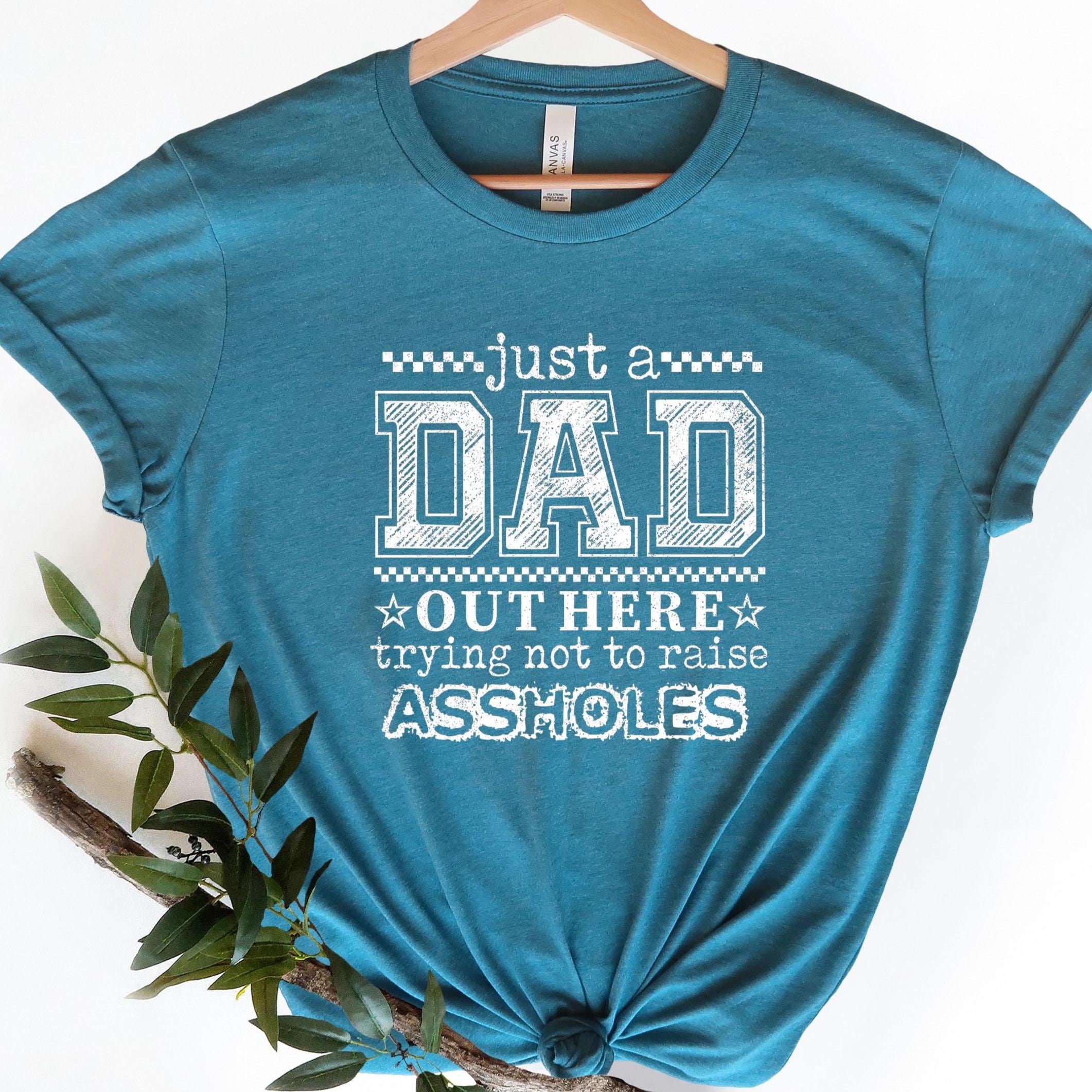 Just a Dad Trying Not to Raise Assholes Shirt Funny Dad Tee Funny Dad Shirt Parenting Humor Tee