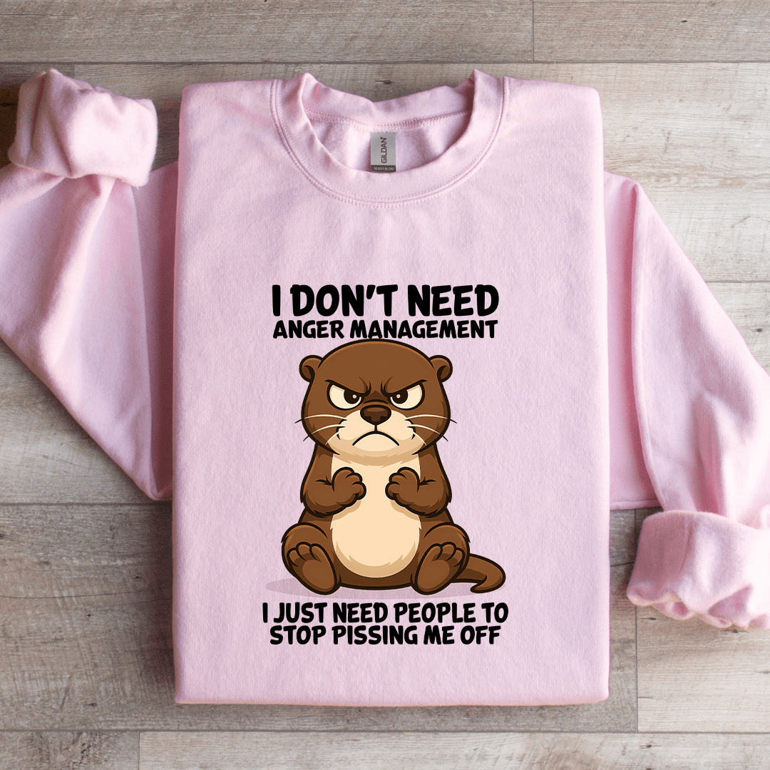 I Don't Need Anger Management Sweatshirt