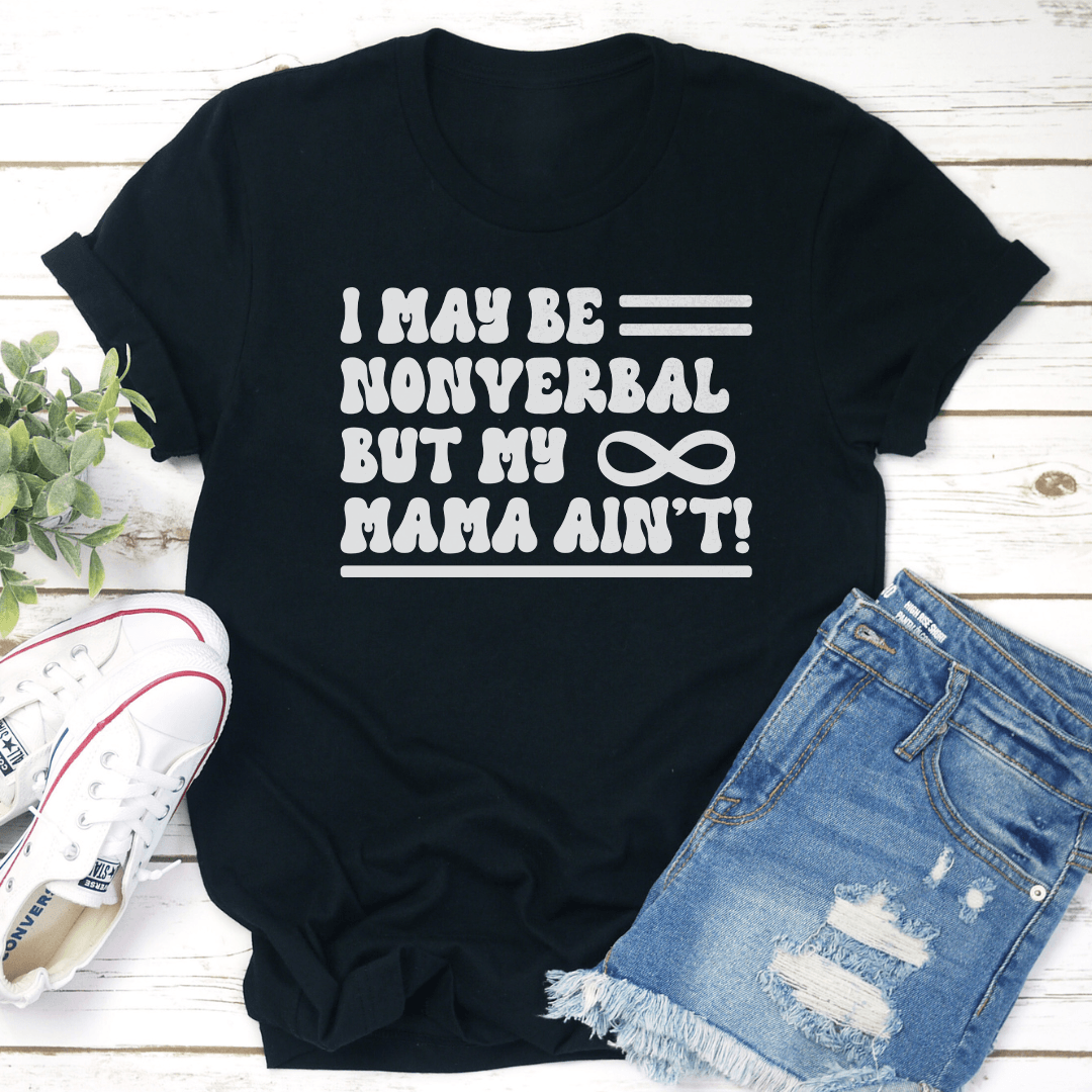 I May Be Nonverbal But My Mama Ain't Tee