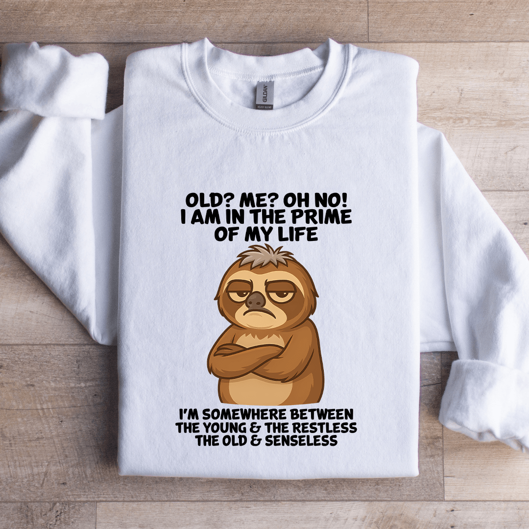 Old Me Oh No I Am In The Prime Of My Life Sweatshirt