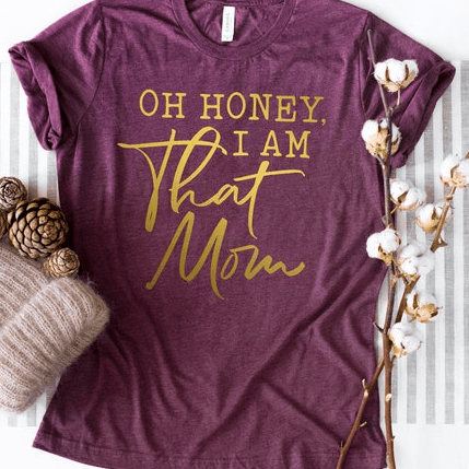 Oh Honey, I Am That Mom Shirt – Funny Mom Life T-Shirt, Perfect Mother's Day Gift
