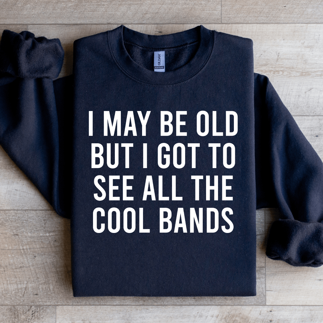 I May Be Old But I Got To See Sweatshirt