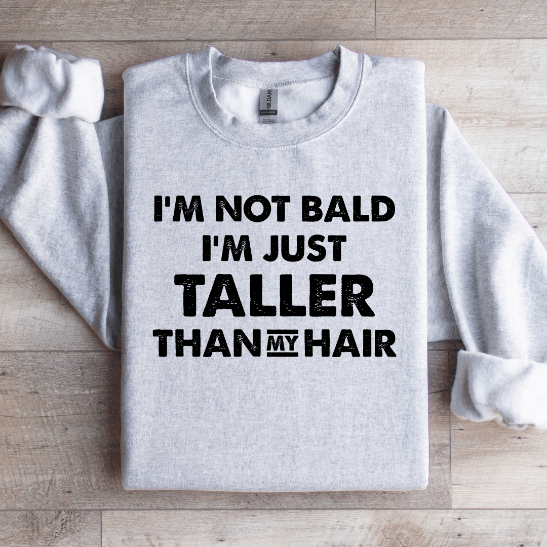 I'm Not Bald I'm Just Taller Sweatshirt