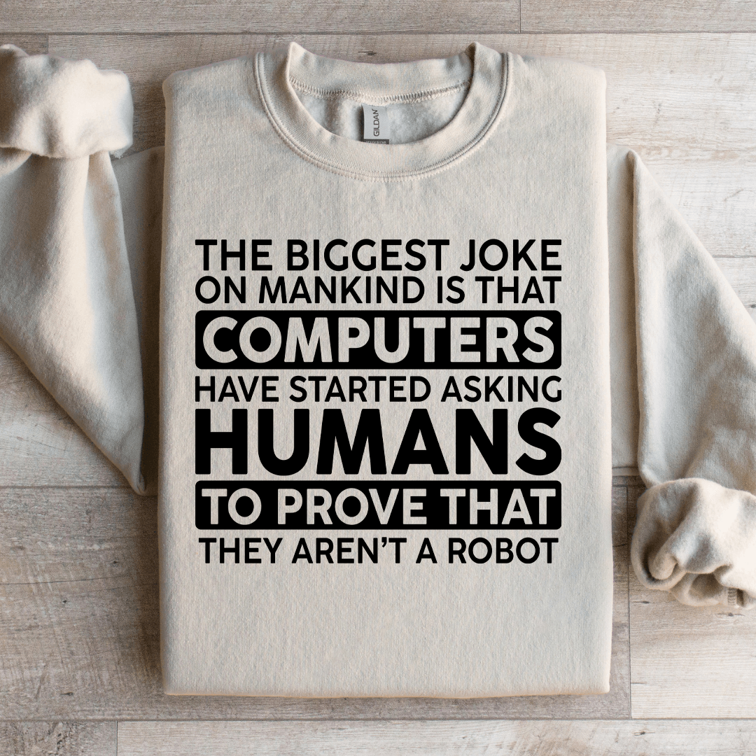 The Biggest Joke On Mankind Is That Computers Sweatshirt