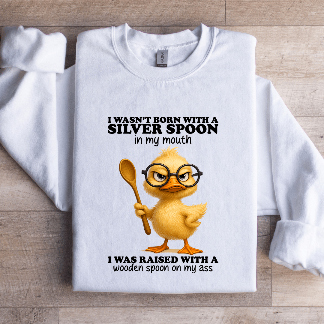I Wasn't Born With A Silver Spoon In My Mouth Sweatshirt