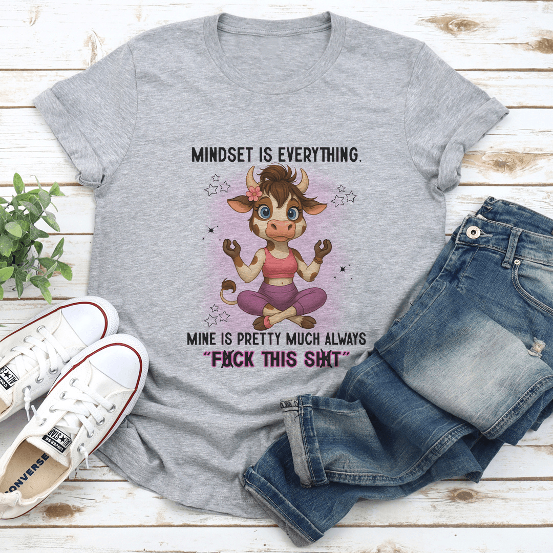 Mindset Is Everything Mine Is Pretty Much Always F-ck This S-it Tee