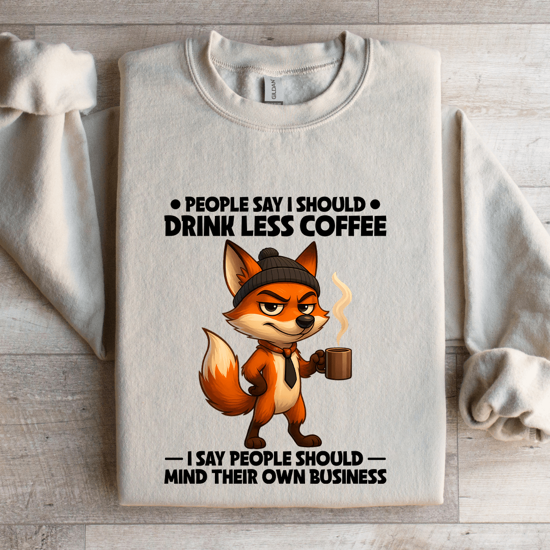 People Say I Should Drink Less Coffee Sweatshirt