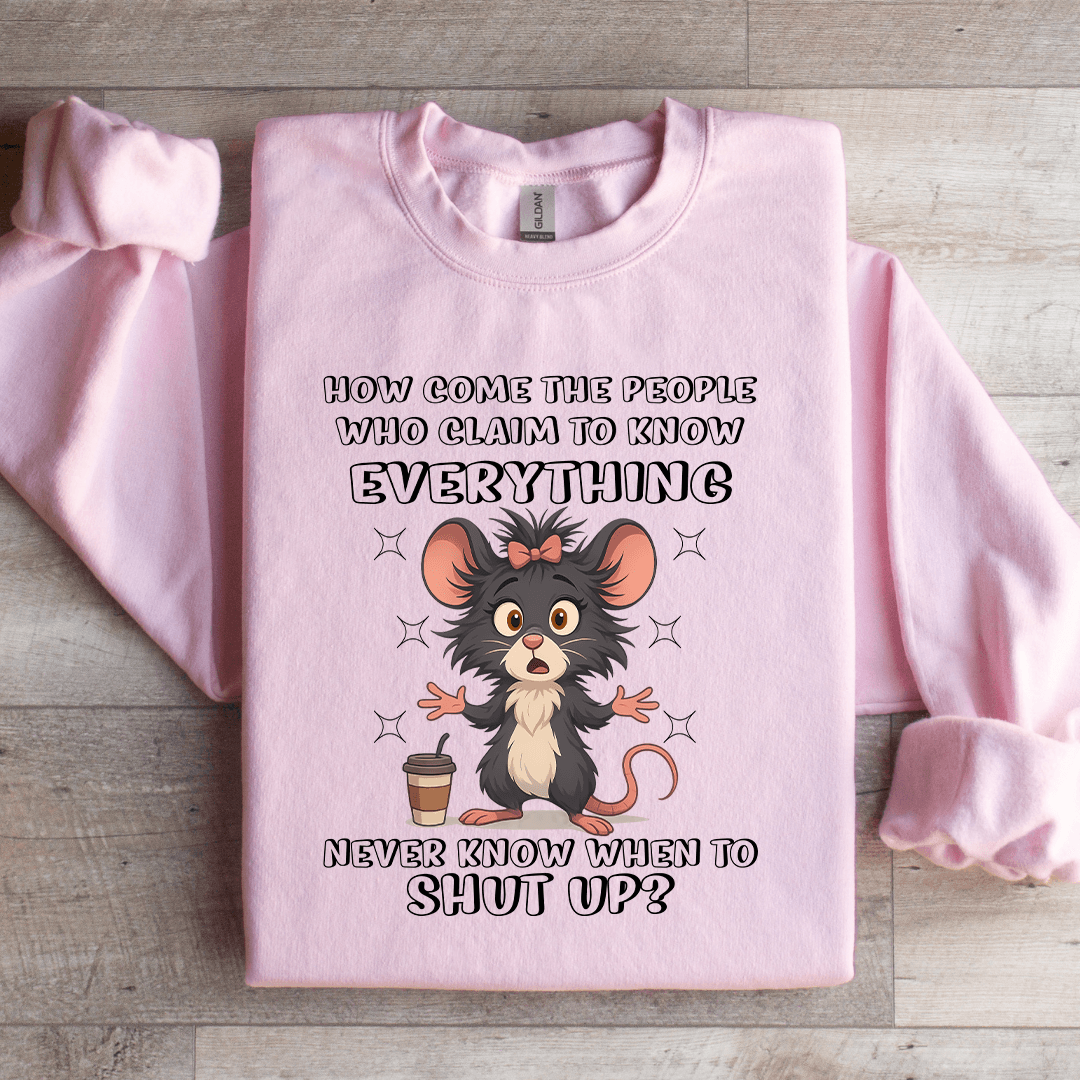 How Come The People Who Claim To Know Everything Sweatshirt