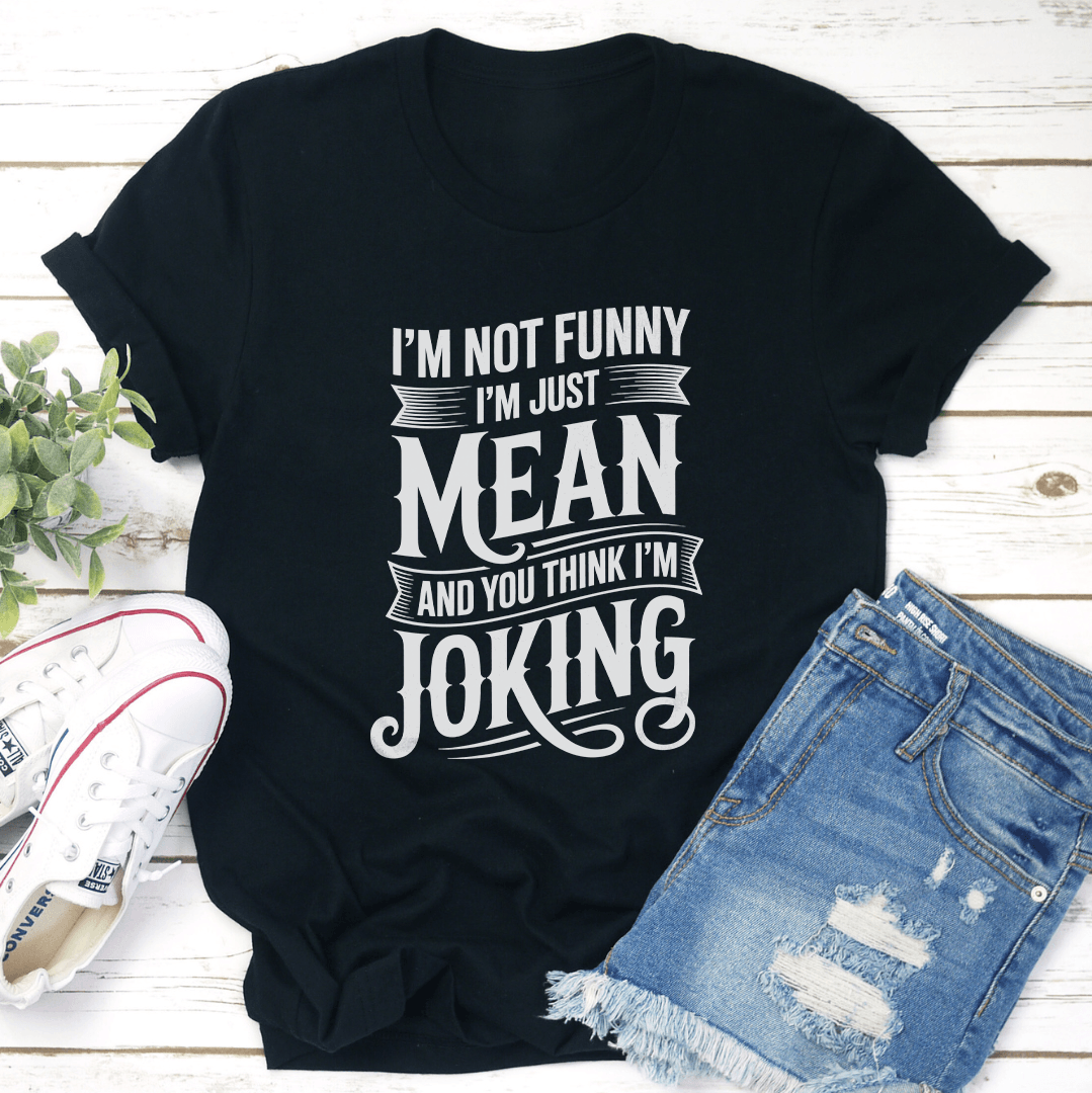 I'm Not Funny I'm Just Mean Tee