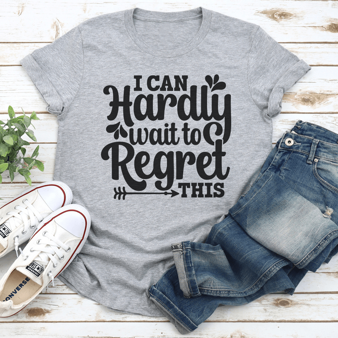 I Can Hardly Wait To Regret This Tee