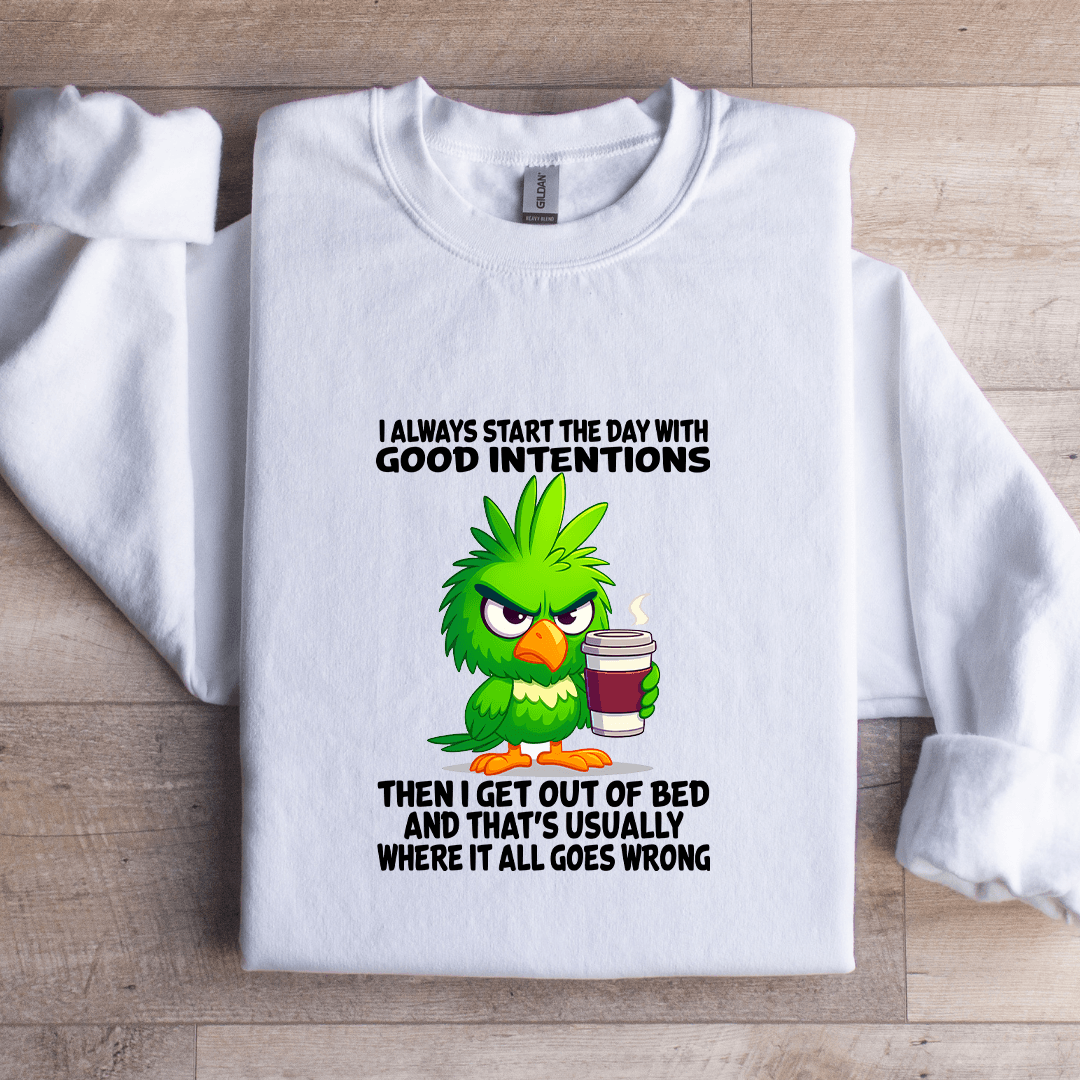I Always Start The Day With Good Intentions Sweatshirt