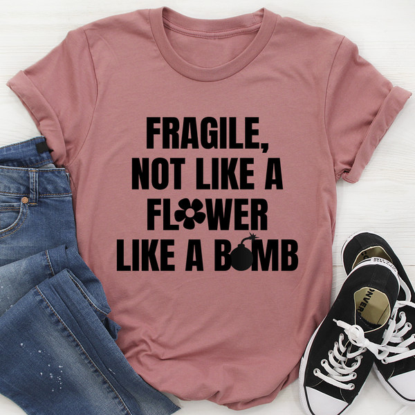 Fragile Not Like A Flower Tee