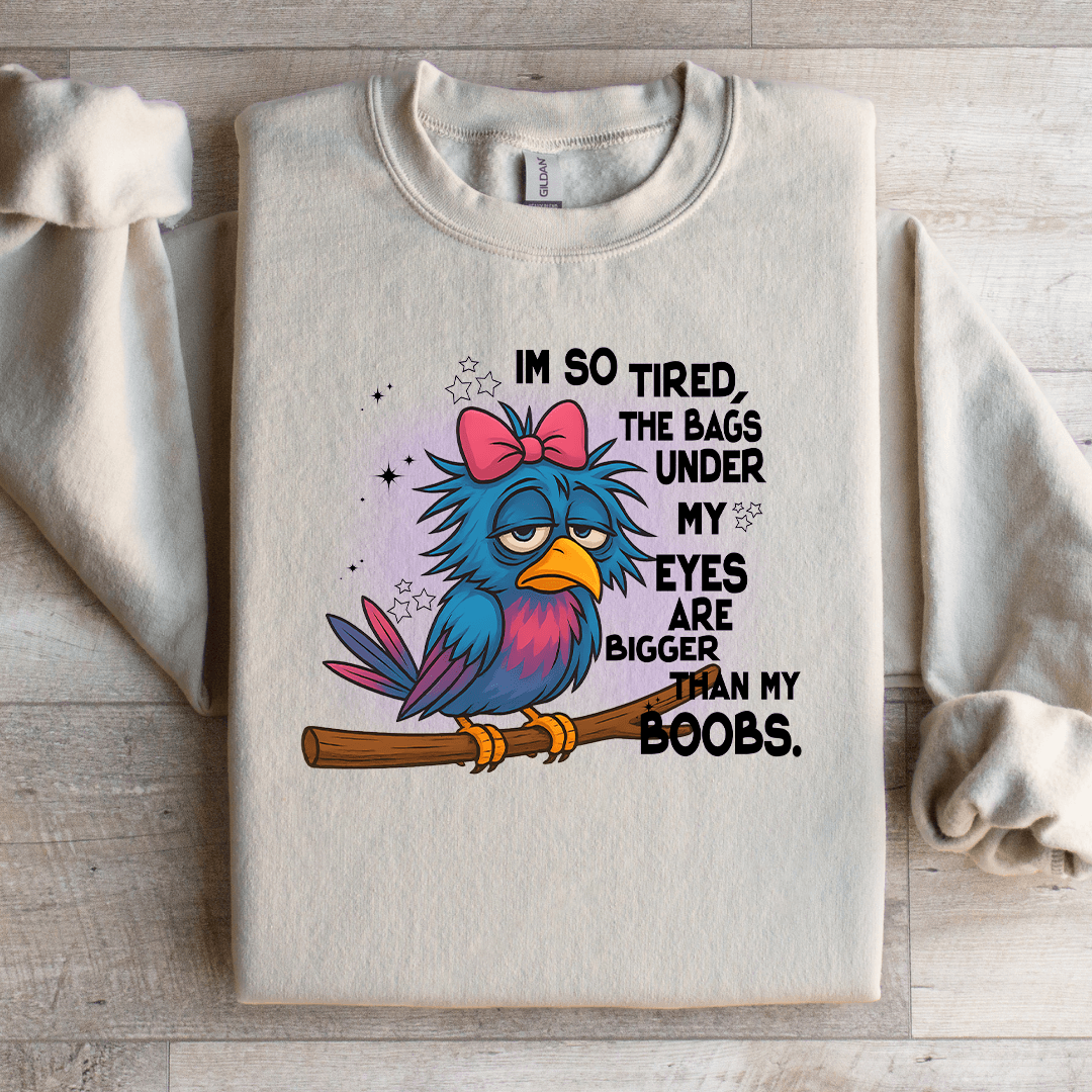I'm So Tired The Bags Under My Eyes Sweatshirt