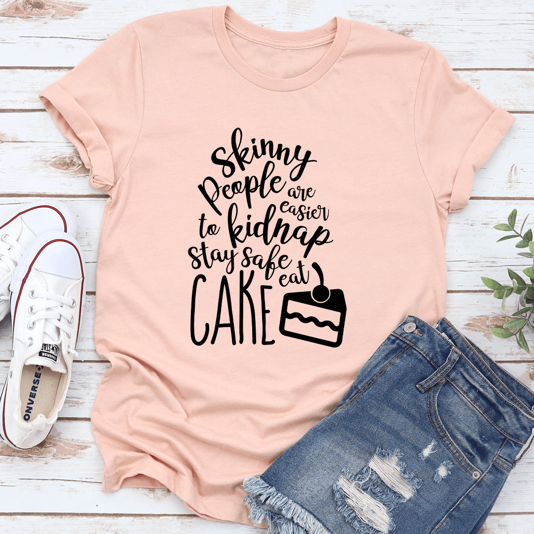 Skinny People Are Easier To Kidnap Stay Safe Eat Cake Tee