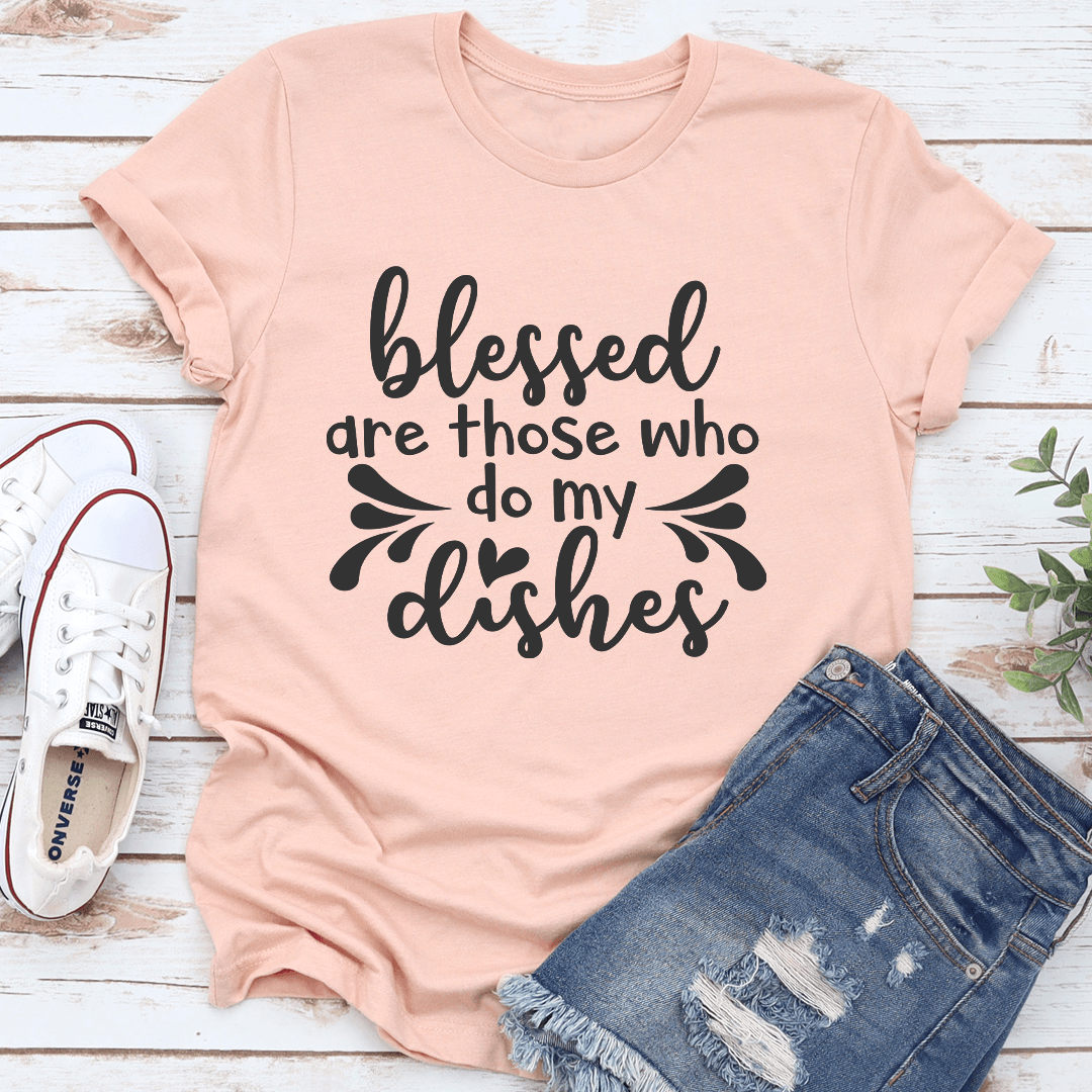 Blessed Are Those Who Do My Dishes Tee