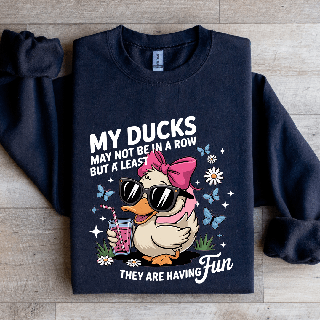 My Ducks May Not Be In A Row Sweatshirt