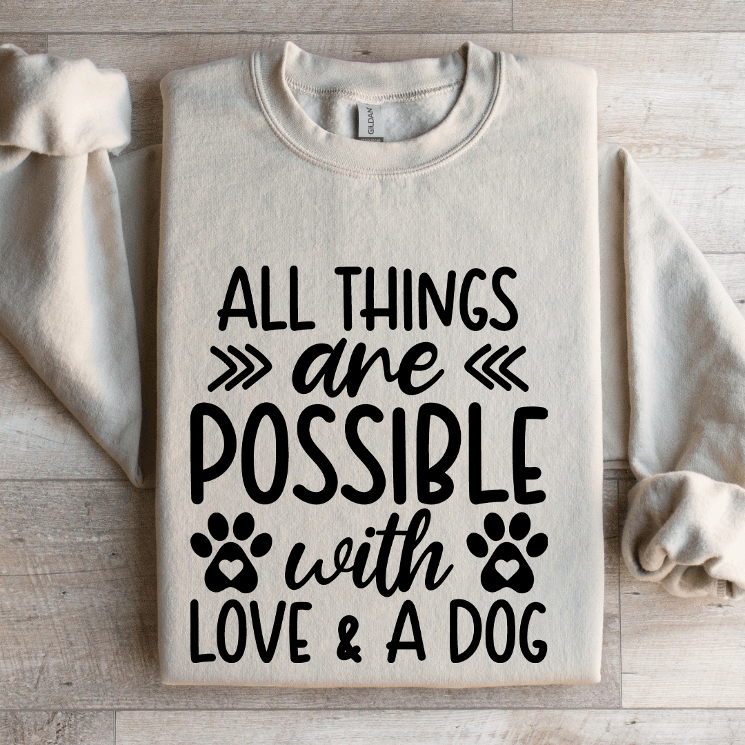 All Things Are Possible With Love & A Dog Sweatshirt