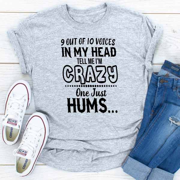 9 Of 10 Voices In My Head Tell Me I'm Crazy One Just Hums