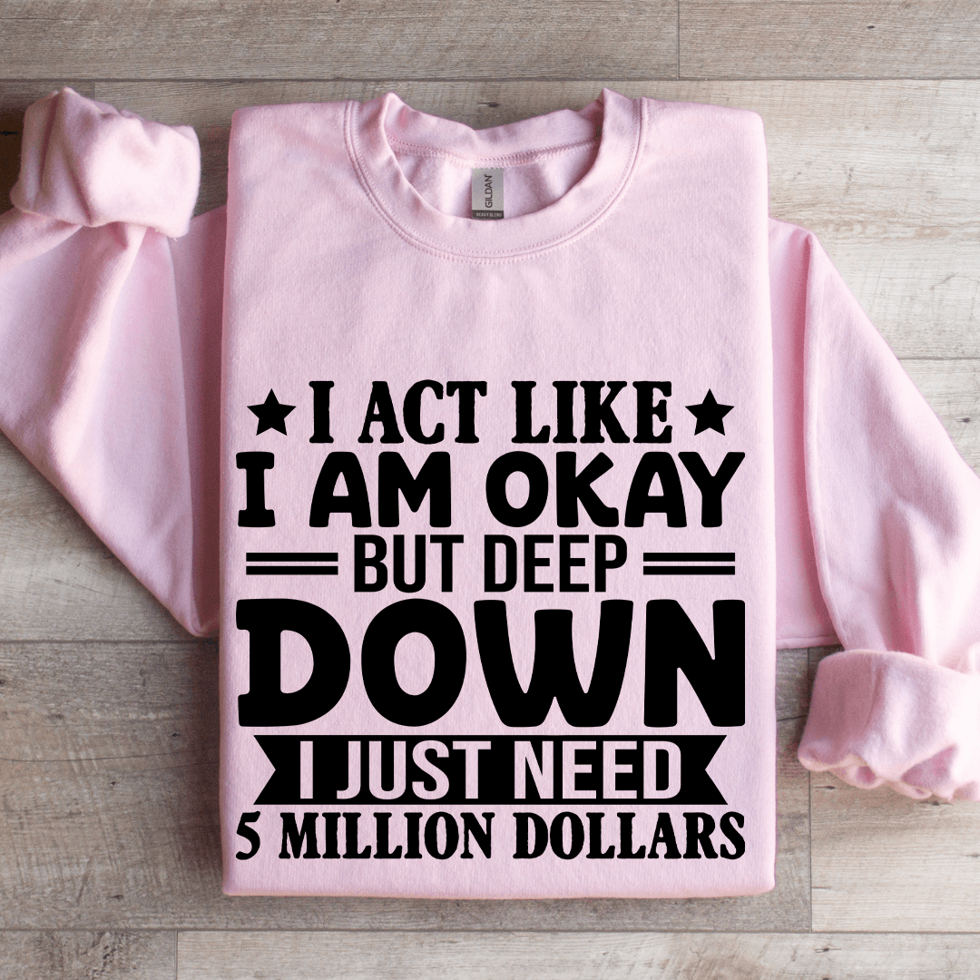 I Act Like I Am Okay But Deep Down Sweatshirt
