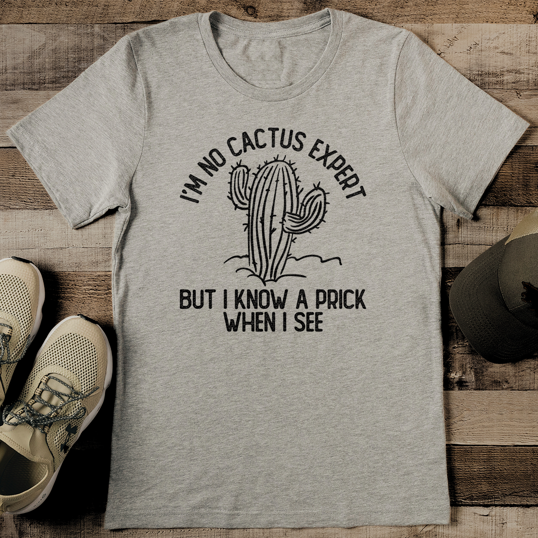 I'm No Cactus Expert But I Know A Prick When I See Tee