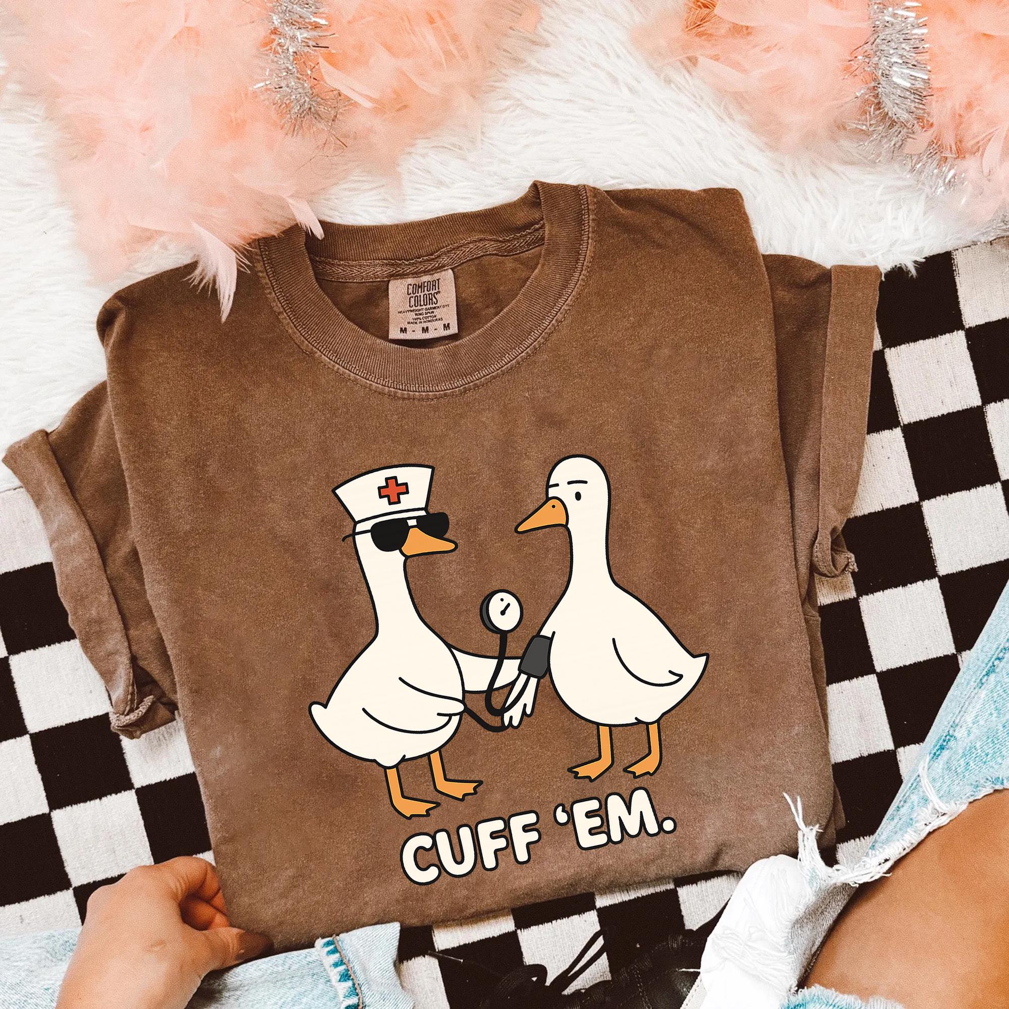 Cuff Em Nurse Goose Shirt Funny RN ER Nurse Graphic Tee