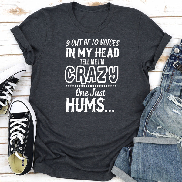 9 Of 10 Voices In My Head Tell Me I'm Crazy One Just Hums