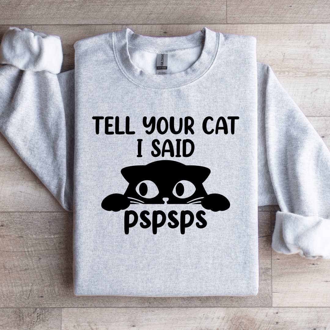 Tell Your Cat I Said Pspsps Sweatshirt