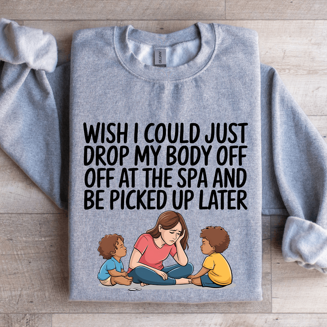 Wish I Could Just Drop My Body Sweatshirt