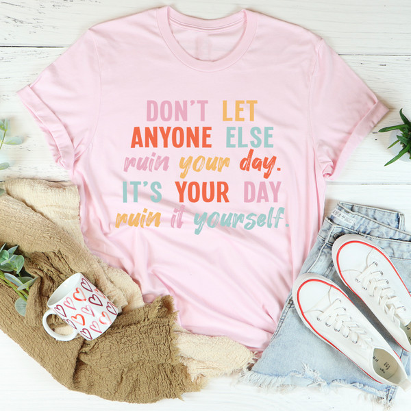 Don't Let Anyone Else Ruin Your Day Tee
