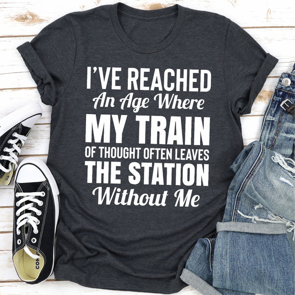 I've Reached An Age Where My Train Of Thought Often Leaves The Station Without Me
