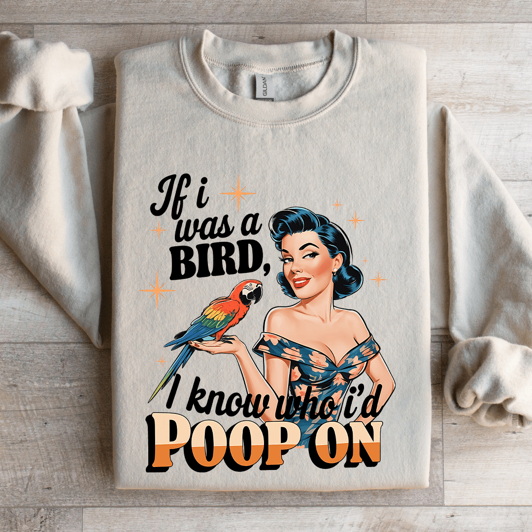 If I Was A Bird I Know Who I'd Poop On Sweatshirt