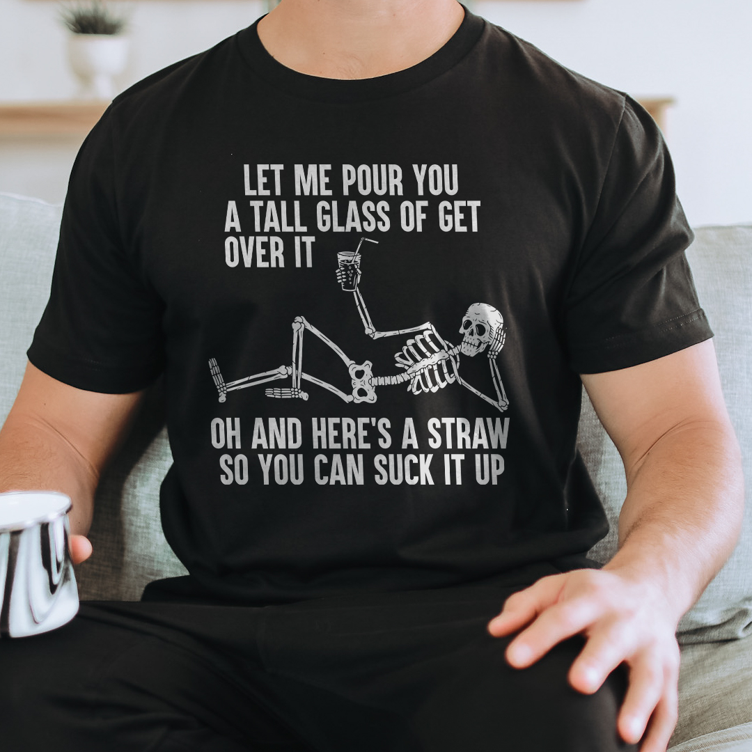 Let Me Pour You A Tall Glass Of Get Over It Tee