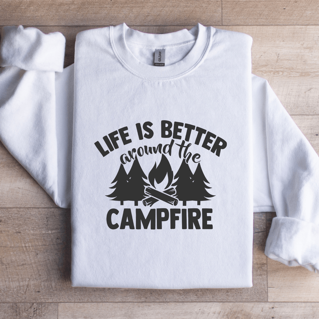 Life Is Better Around The Campfire Sweatshirt