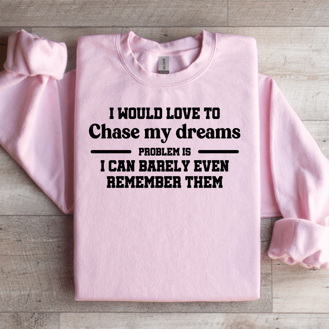 I Would Love To Chase My Dreams Problem Sweatshirt