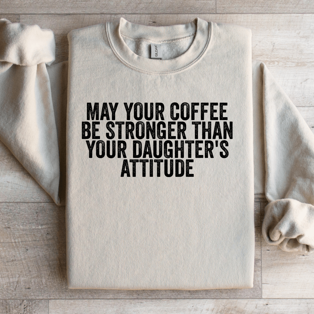 May Your Coffee Be Stronger Sweatshirt