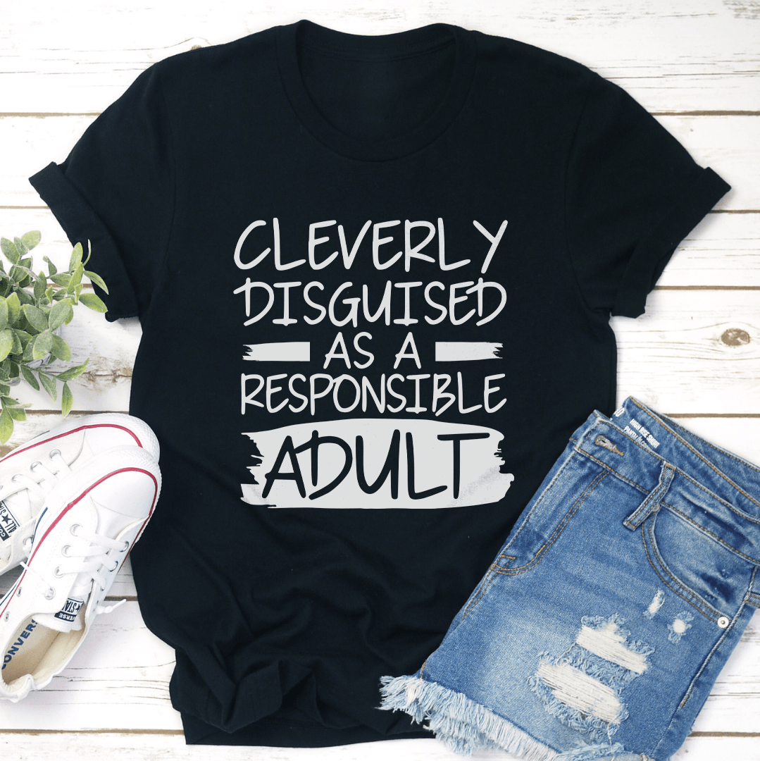 Cleverly Disguised As A Responsible Adult Tee