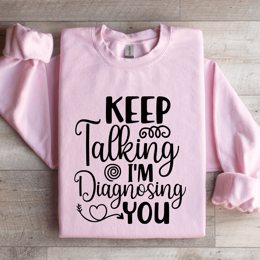 Keep Talking I'm Diagnosing You Sweatshirt