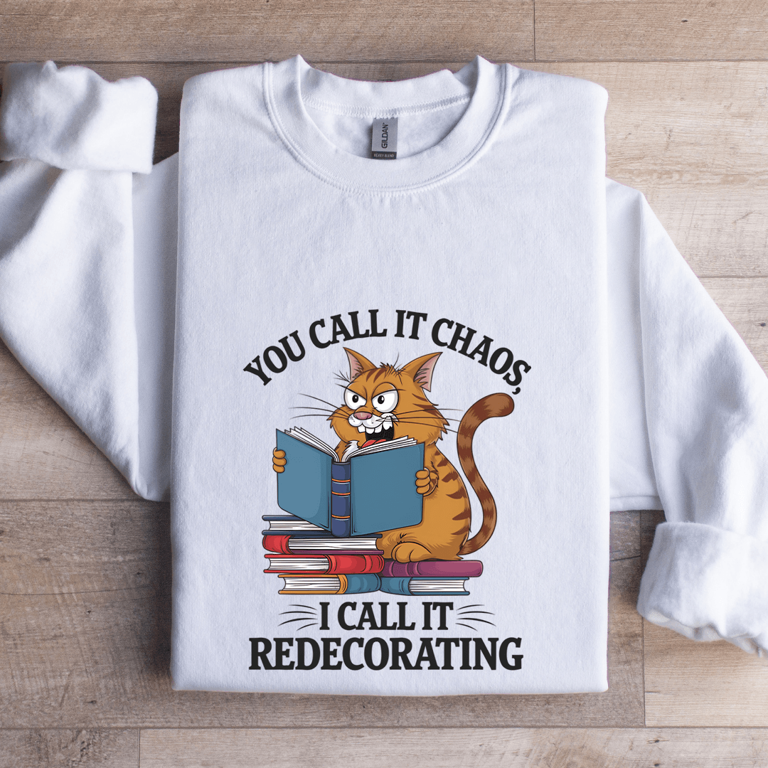 You Call It Chaos I Call It Redecorating Sweatshirt