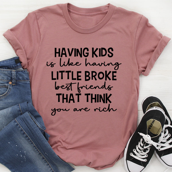 Having Kids Is Like Having Little Broke Friends Tee