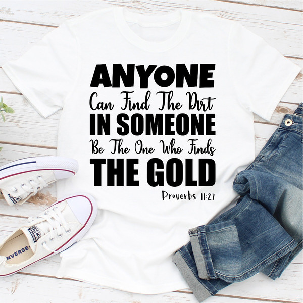 Anyone Can Find The Dirt In Someone Be The One Who Finds The Gold