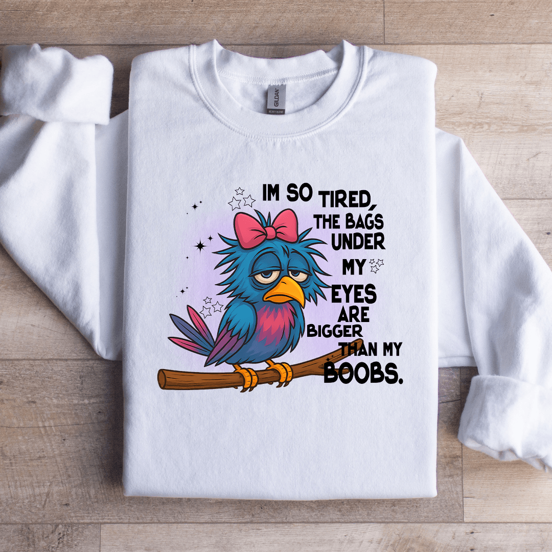 I'm So Tired The Bags Under My Eyes Sweatshirt