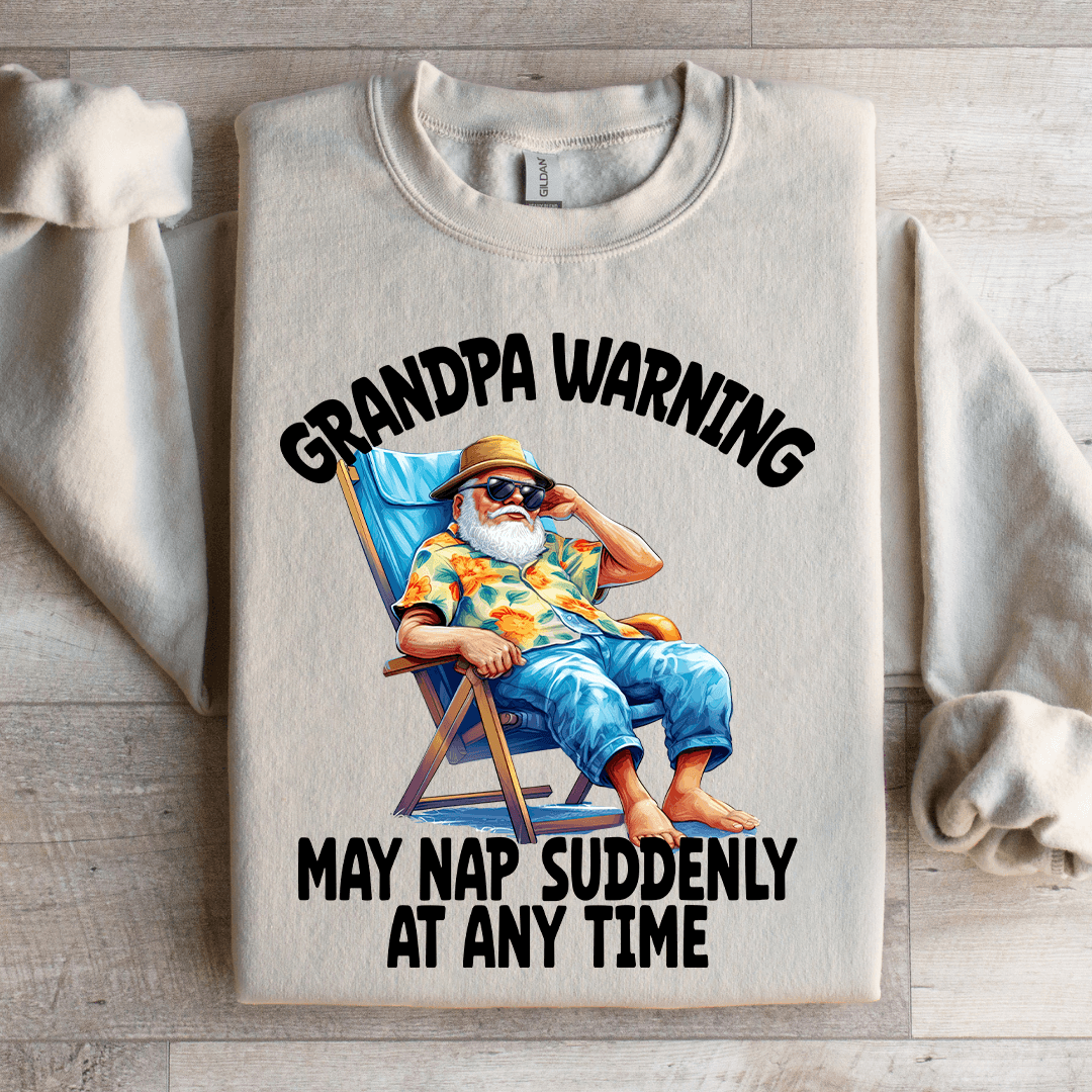 Grandpa Warning May Nap Suddenly AT Any Time Sweatshirt