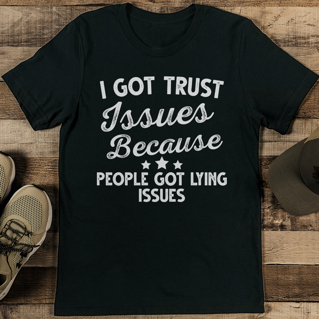 I Got Trust Issues Because People Got Lying Issues Tee