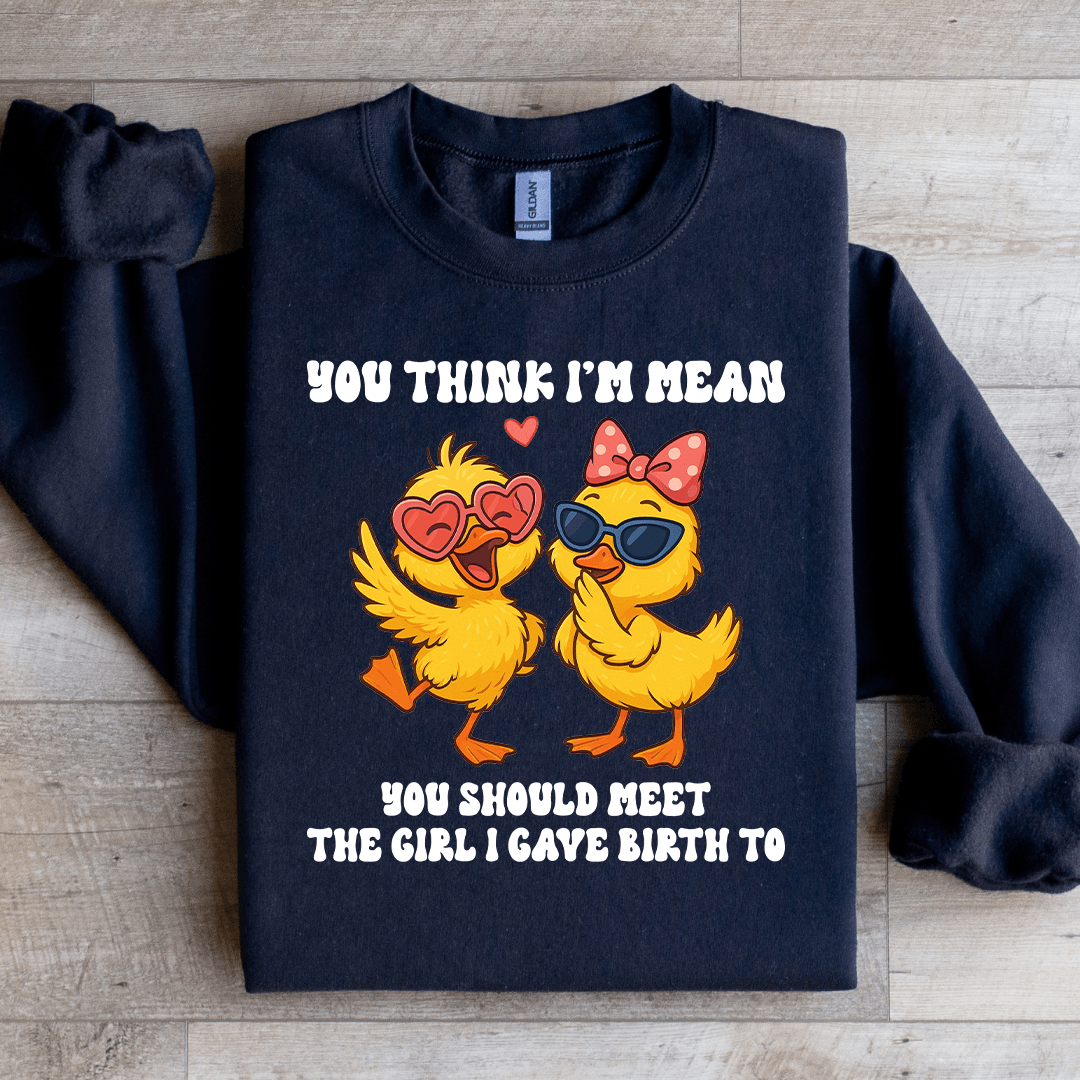 You Think I'm Mean You Should Meet The Girl Sweatshirt