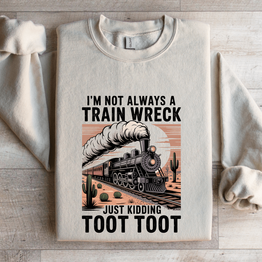 I'm Not Always A Train Wreck Just Kidding Sweatshirt