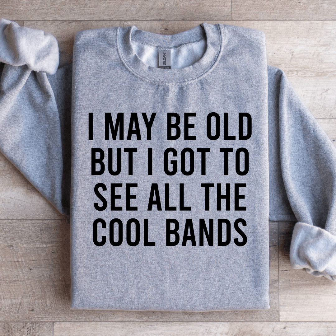 I May Be Old But I Got To See Sweatshirt