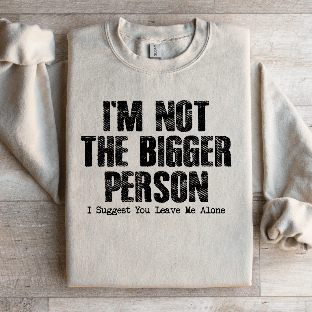 I'm Not The Bigger Person Sweatshirt