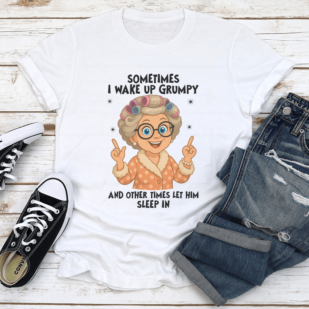 Sometimes I Wake Up Grumpy Tee
