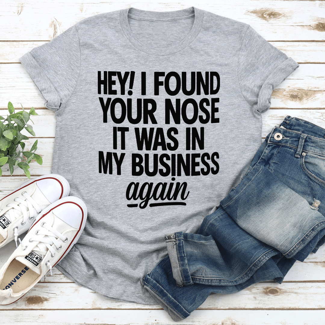 Hey I Found Your Nose It Was In Tee