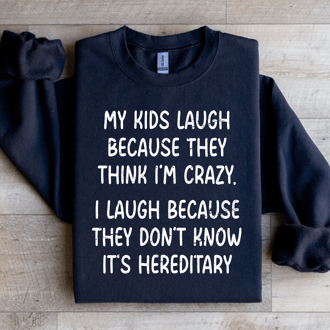 My Kids Lough Because They Think I'm Crazy Sweatshirt
